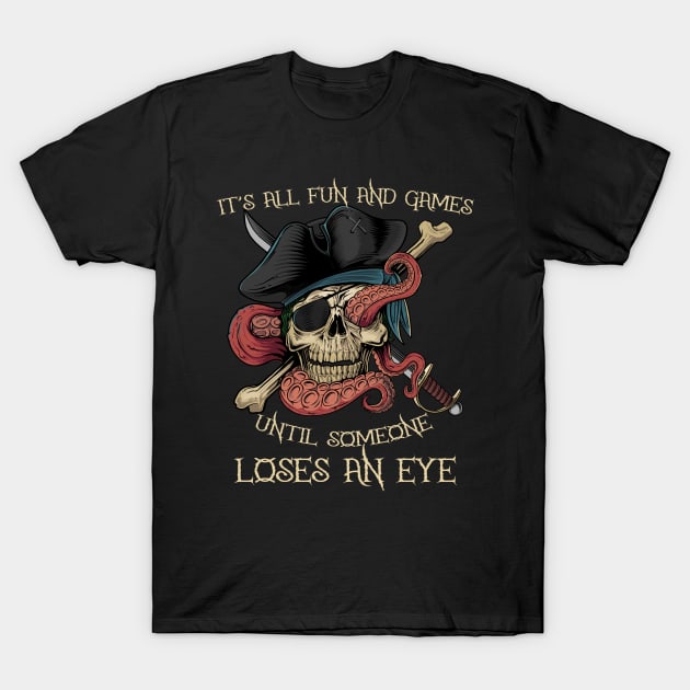 It's All Fun and Games Until Someone Loses an Eye Funny Pirate T-Shirt by Dibble Dabble Designs